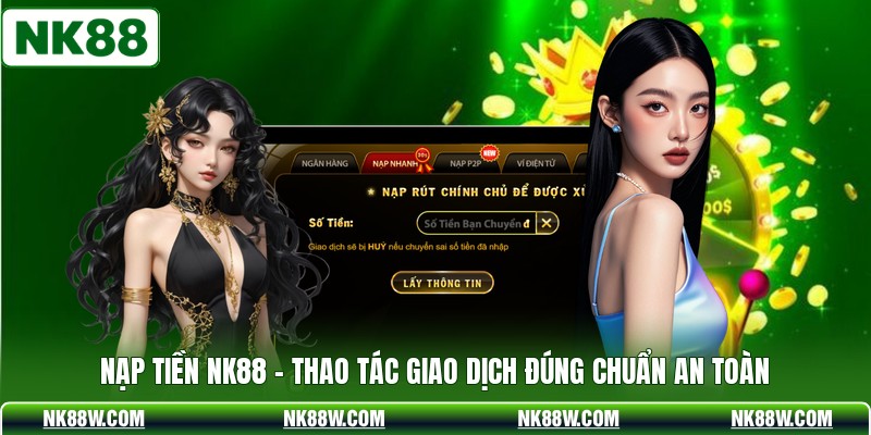 Nạp Tiền NK88 - Thao Tác Giao Dịch Đúng Chuẩn An Toàn