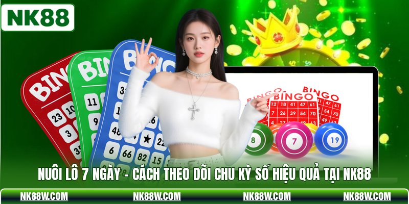 Nuôi Lô 7 Ngày - Cách Theo Dõi Chu Kỳ Số Hiệu Quả Tại NK88