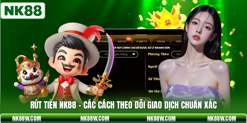 Rút Tiền NK88 - Các Cách Theo Dõi Giao Dịch Chuẩn Xác